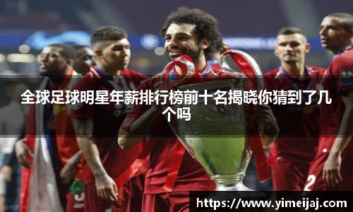 全球足球明星年薪排行榜前十名揭晓你猜到了几个吗